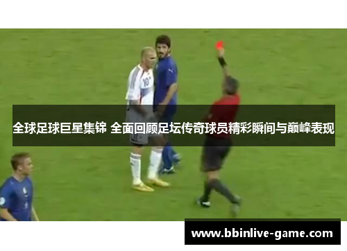 全球足球巨星集锦 全面回顾足坛传奇球员精彩瞬间与巅峰表现