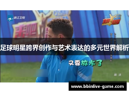 足球明星跨界创作与艺术表达的多元世界解析