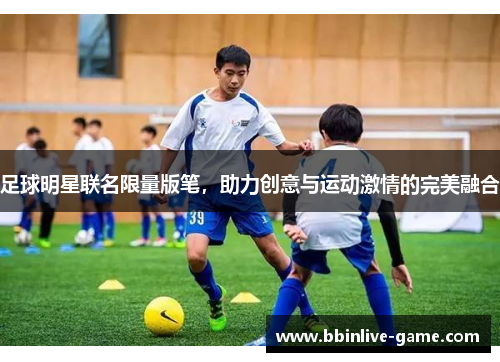 足球明星联名限量版笔，助力创意与运动激情的完美融合
