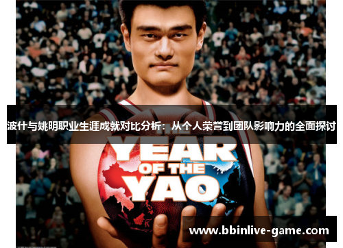 波什与姚明职业生涯成就对比分析：从个人荣誉到团队影响力的全面探讨