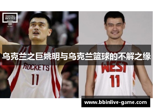 乌克兰之巨姚明与乌克兰篮球的不解之缘