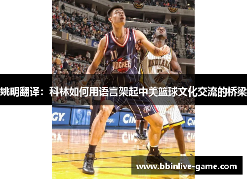 姚明翻译：科林如何用语言架起中美篮球文化交流的桥梁