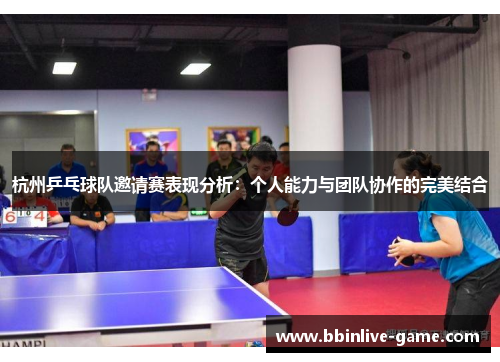 杭州乒乓球队邀请赛表现分析：个人能力与团队协作的完美结合