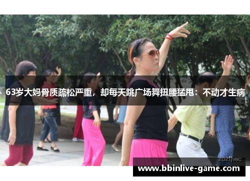 63岁大妈骨质疏松严重，却每天跳广场舞扭腰猛甩：不动才生病