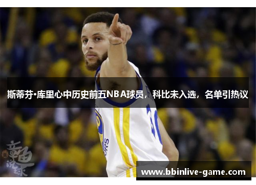 斯蒂芬·库里心中历史前五NBA球员，科比未入选，名单引热议